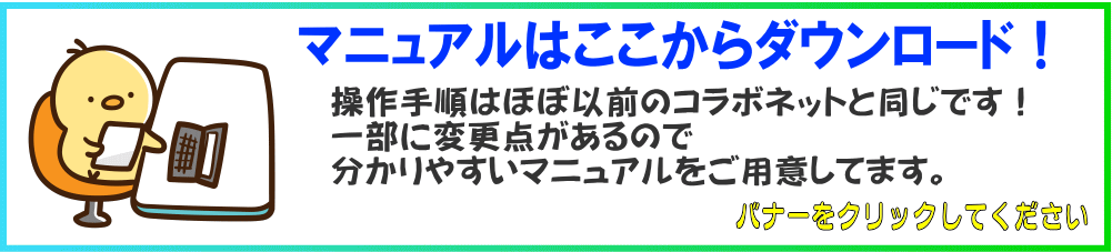 マニュアルはここからダウンロード！操作手順はほぼ以前のコラボネットと同じです！一部に変更点があるので分かりやすいマニュアルをご用意してます。バナーをクリックしてください